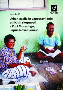 Naslovnica za Urbanizacija in vzpostavljanje etničnih skupnosti v Port Moresbyju, Papua Nova Gvineja