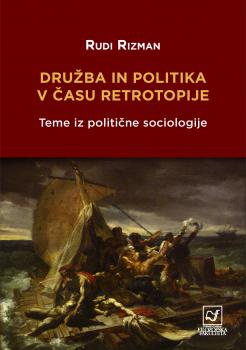 Naslovnica za Družba in politika v času retrotopije: teme iz politične sociologije