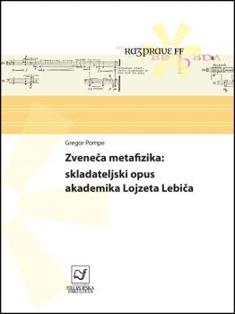 Naslovnica za Zveneča metafizika: skladateljski opus akademika Lojzeta Lebiča