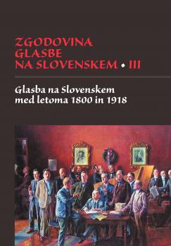 Naslovnica za Zgodovina glasbe na Slovenskem III: Glasba na Slovenskem med letoma 1800 in 1918
