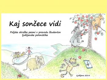Naslovnica za Kaj sončece vidi: Poljske otroške pesmi v prevodu študentov  ljubljanske polonistike